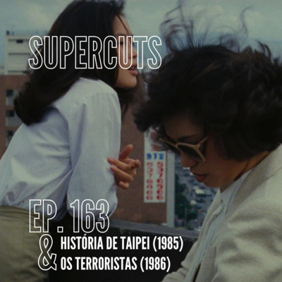 Ep. 163 - História de Taipei (1985) + Os Terroristas (1986)